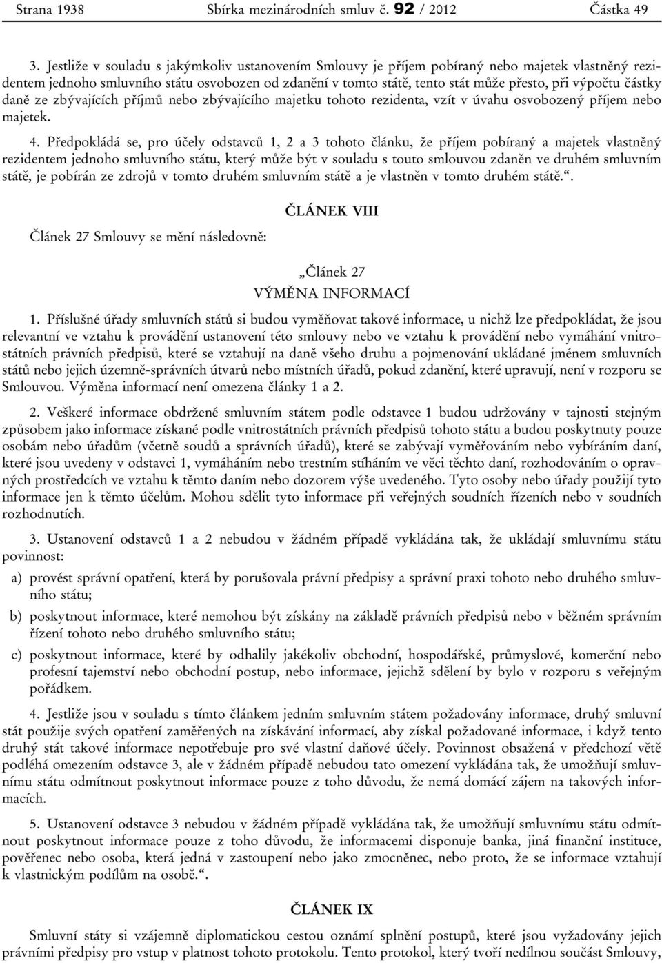 výpočtu částky daně ze zbývajících příjmů nebo zbývajícího majetku tohoto rezidenta, vzít v úvahu osvobozený příjem nebo majetek. 4.