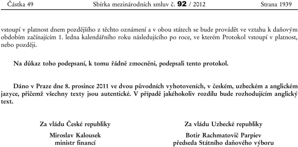 ledna kalendářního roku následujícího po roce, ve kterém Protokol vstoupí v platnost, nebo později. Na důkaz toho podepsaní, k tomu řádně zmocněni, podepsali tento protokol.