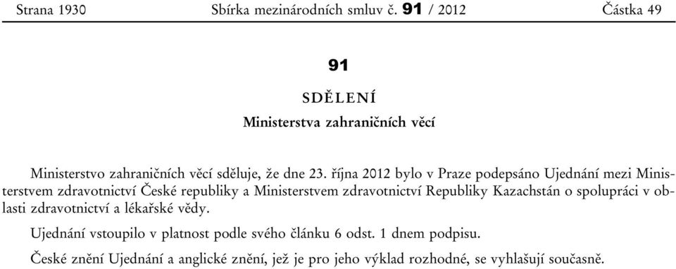 října 2012 bylo v Praze podepsáno Ujednání mezi Ministerstvem zdravotnictví České republiky a Ministerstvem zdravotnictví