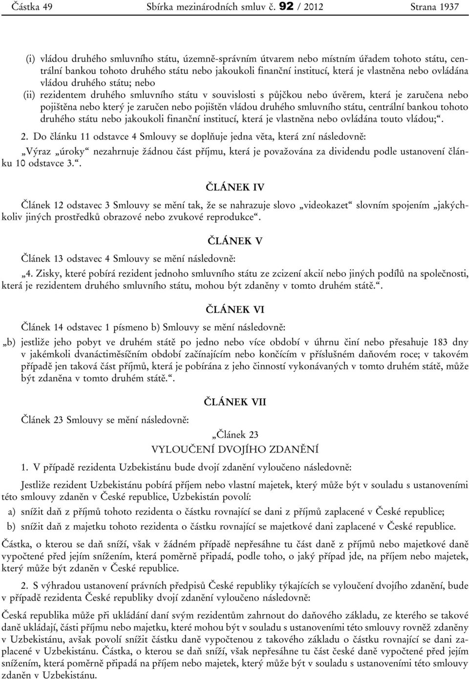 vlastněna nebo ovládána vládou druhého státu; nebo (ii) rezidentem druhého smluvního státu v souvislosti s půjčkou nebo úvěrem, která je zaručena nebo pojištěna nebo který je zaručen nebo pojištěn