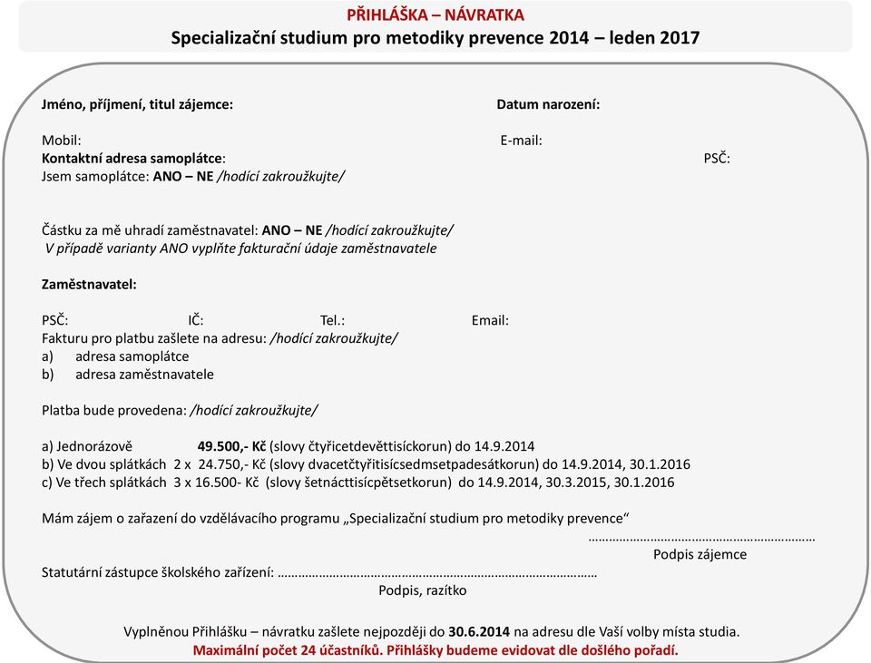 : Email: Fakturu pro platbu zašlete na adresu: /hodící zakroužkujte/ a) adresa samoplátce b) adresa zaměstnavatele Platba bude provedena: /hodící zakroužkujte/ a) Jednorázově 49.