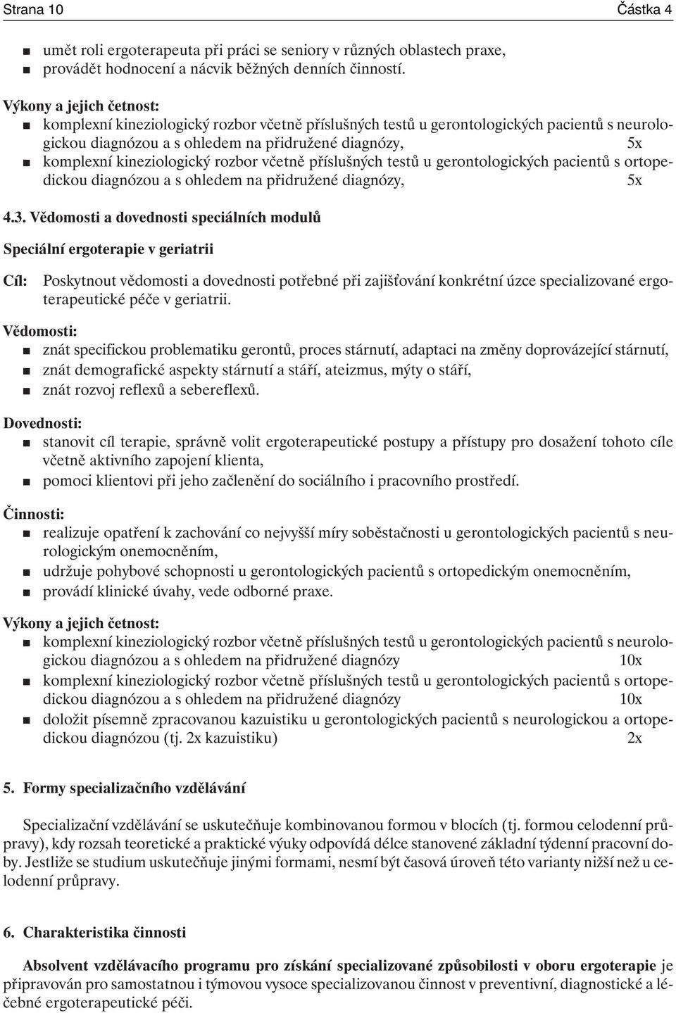 rozbor včetně příslušných testů u gerontologických pacientů s ortopedickou diagnózou a s ohledem na přidružené diagnózy, 5x 4.3.