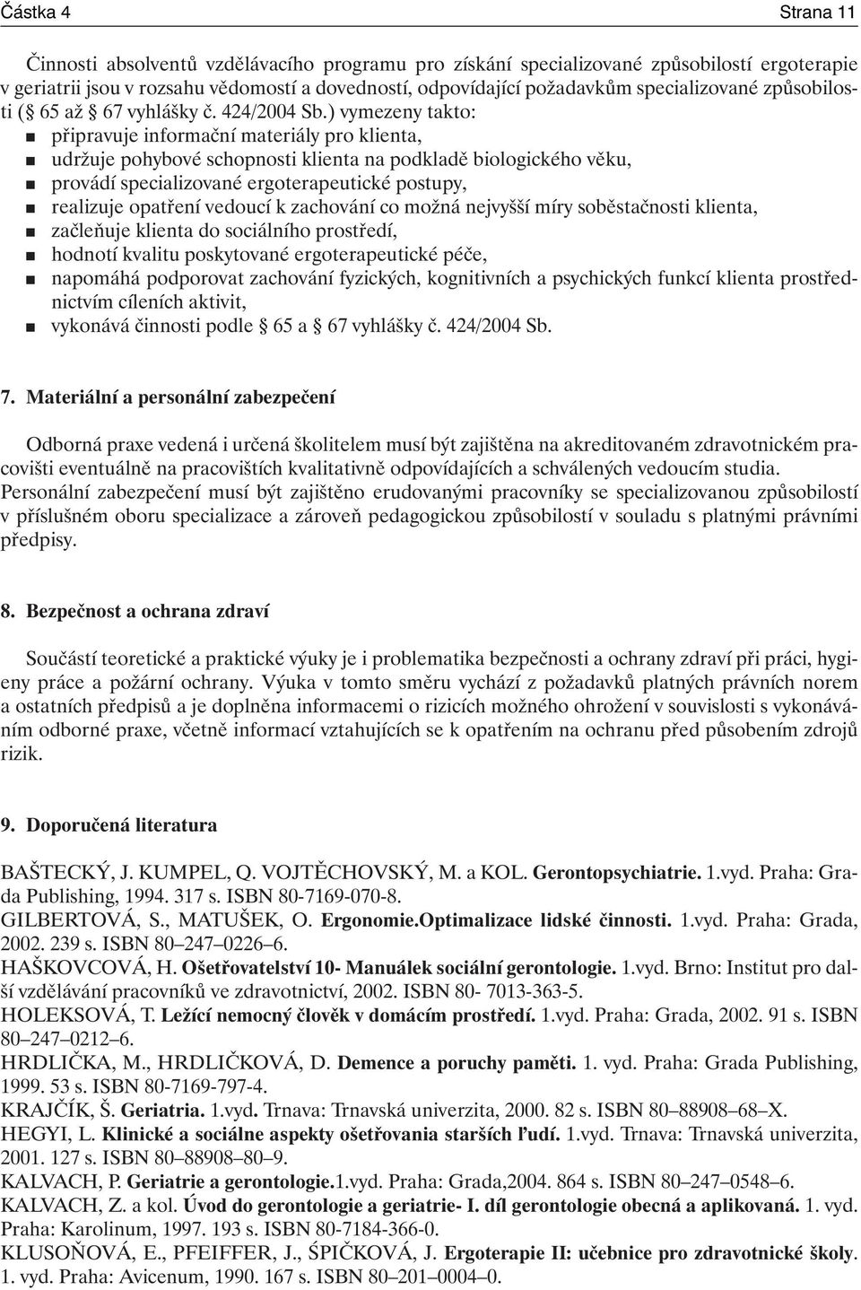 ) vymezeny takto: připravuje informační materiály pro klienta, udržuje pohybové schopnosti klienta na podkladě biologického věku, provádí specializované ergoterapeutické postupy, realizuje opatření