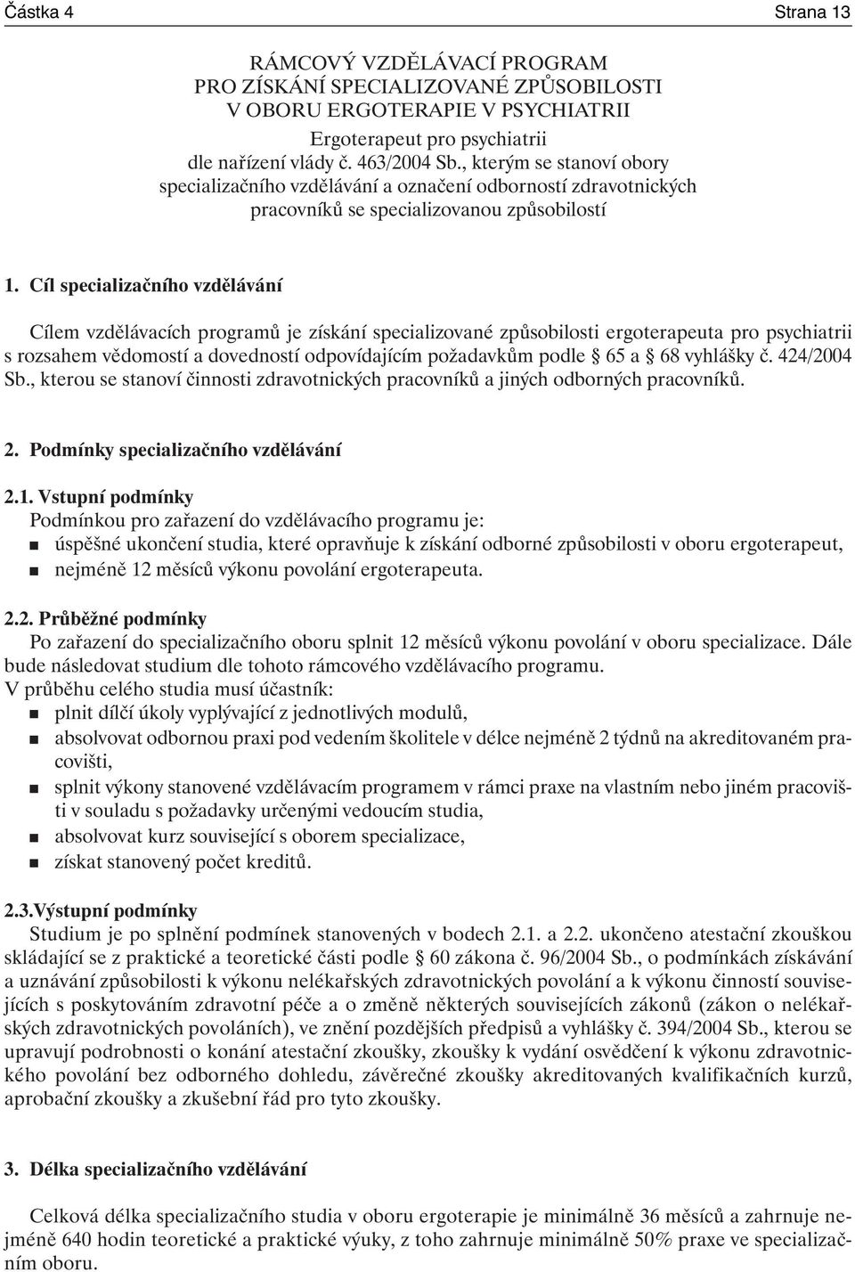 Cíl specializačního vzdělávání Cílem vzdělávacích programů je získání specializované způsobilosti ergoterapeuta pro psychiatrii s rozsahem vědomostí a dovedností odpovídajícím požadavkům podle 65 a