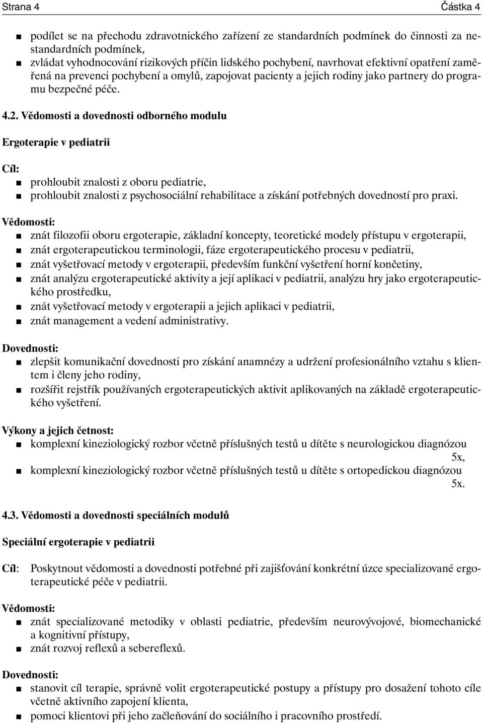 Vědomosti a dovednosti odborného modulu Ergoterapie v pediatrii prohloubit znalosti z oboru pediatrie, prohloubit znalosti z psychosociální rehabilitace a získání potřebných dovedností pro praxi.