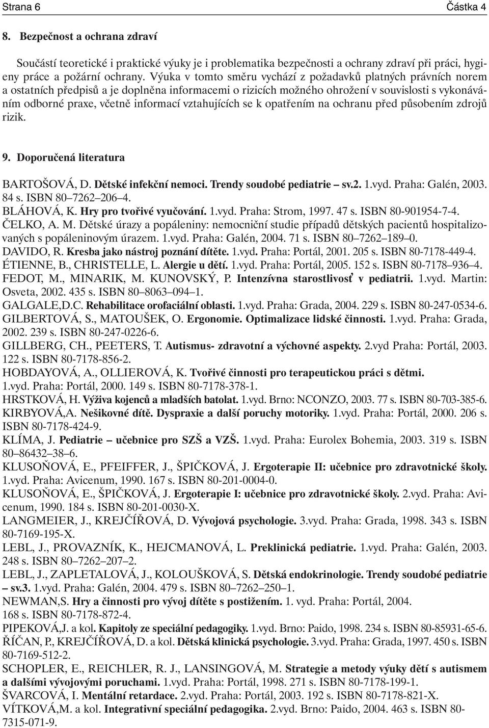 vztahujících se k opatřením na ochranu před působením zdrojů rizik. 9. Doporučená literatura BARTOŠOVÁ, D. Dětské infekční nemoci. Trendy soudobé pediatrie sv.2. 1.vyd. Praha: Galén, 2003. 84 s.