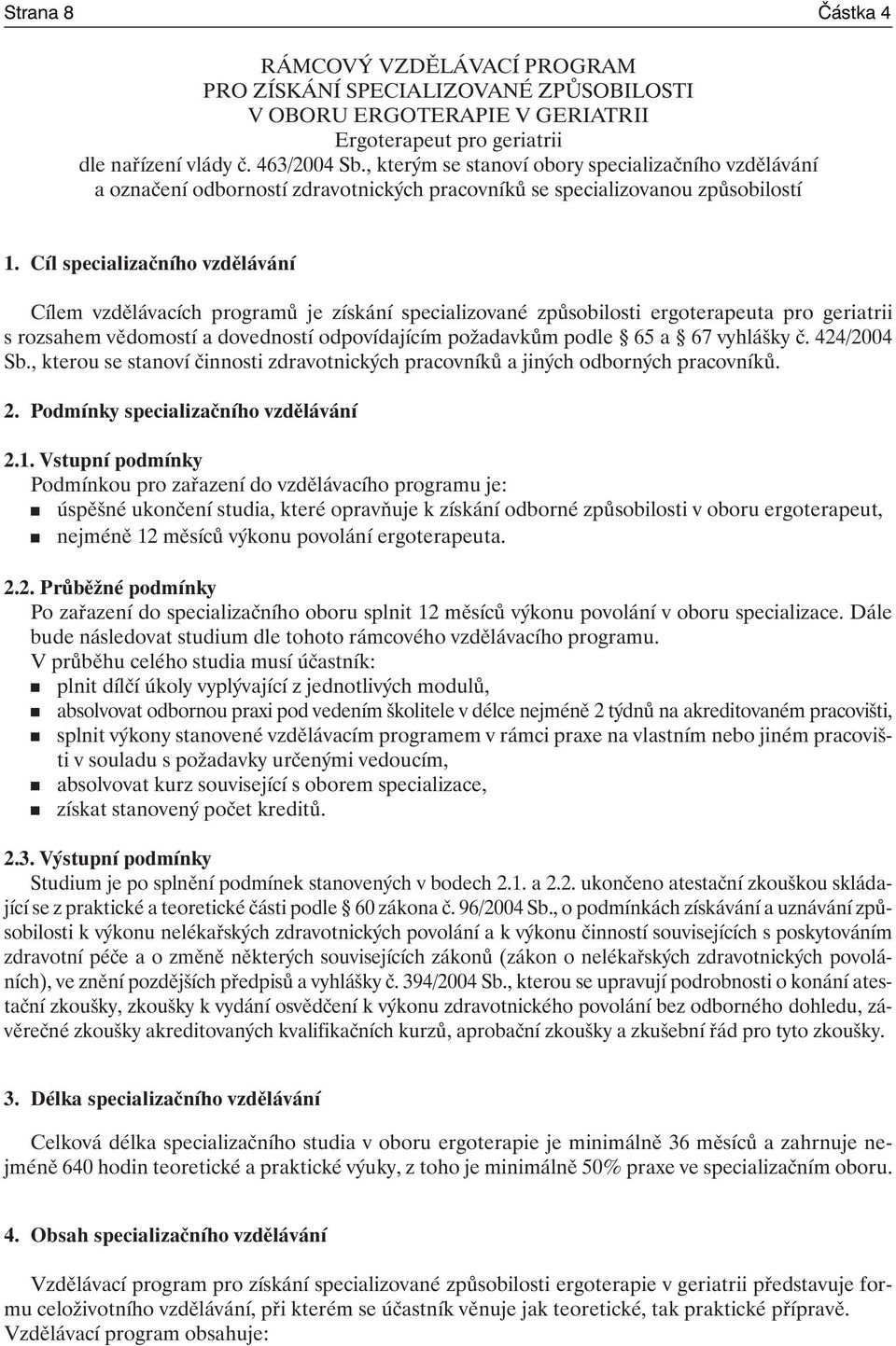 Cíl specializačního vzdělávání Cílem vzdělávacích programů je získání specializované způsobilosti ergoterapeuta pro geriatrii s rozsahem vědomostí a dovedností odpovídajícím požadavkům podle 65 a 67