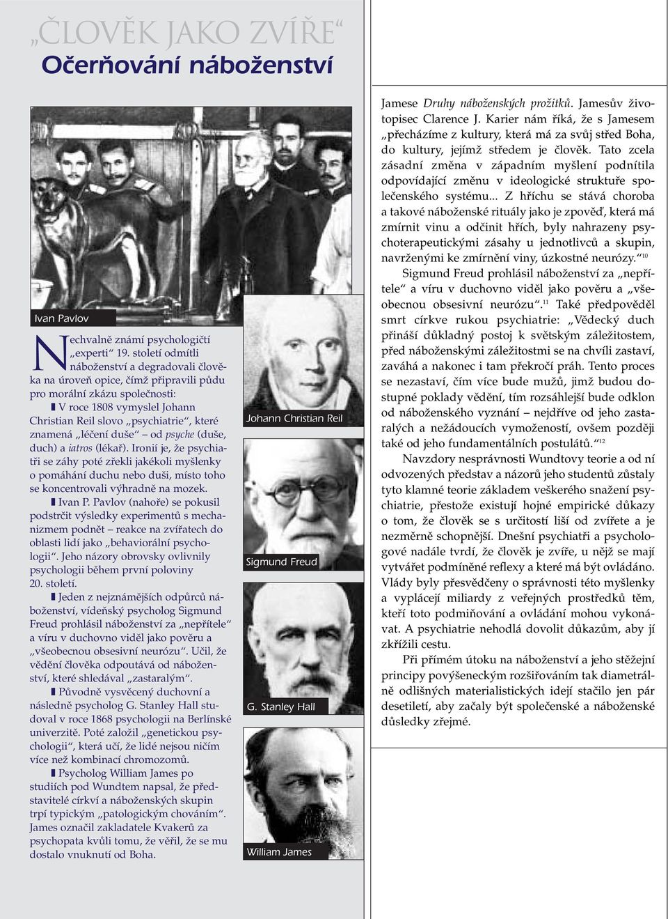 léãení du e od psyche (du e, duch) a iatros (lékafi). Ironií je, Ïe psychiatfii se záhy poté zfiekli jakékoli my lenky o pomáhání duchu nebo du i, místo toho se koncentrovali v hradnû na mozek.