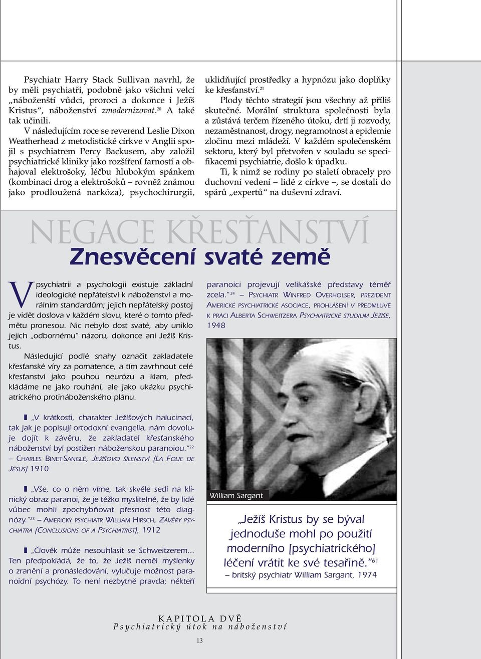 elektro oky, léãbu hlubok m spánkem (kombinaci drog a elektro okû rovnûï známou jako prodlouïená narkóza), psychochirurgii, uklidàující prostfiedky a hypnózu jako doplàky ke kfiesèanství.