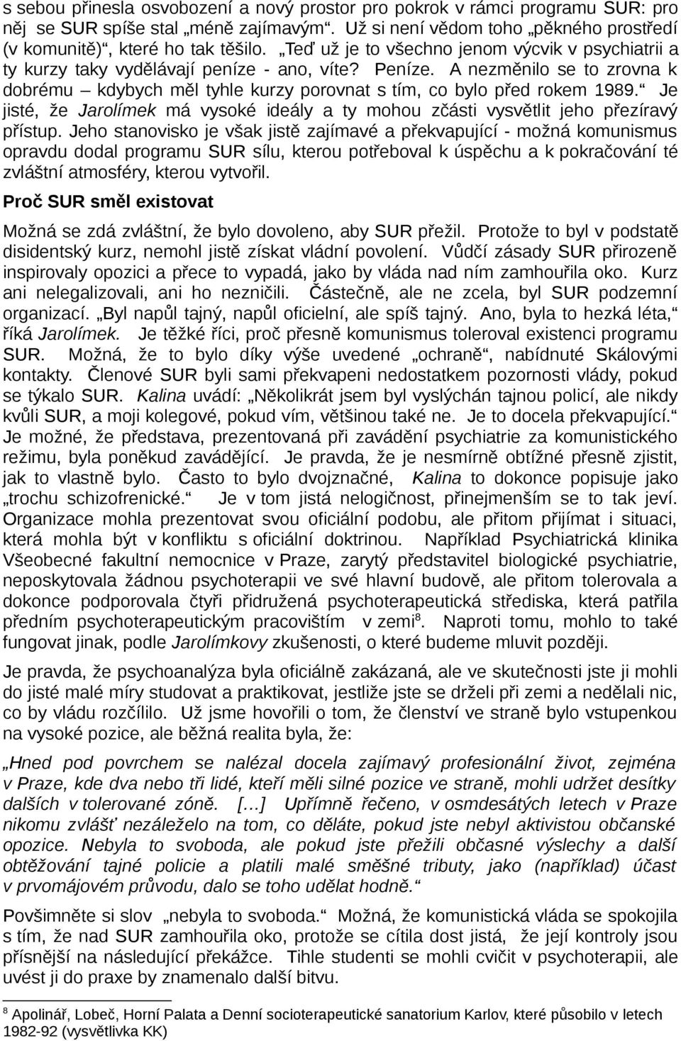 A nezměnilo se to zrovna k dobrému kdybych měl tyhle kurzy porovnat s tím, co bylo před rokem 1989. Je jisté, že Jarolímek má vysoké ideály a ty mohou zčásti vysvětlit jeho přezíravý přístup.