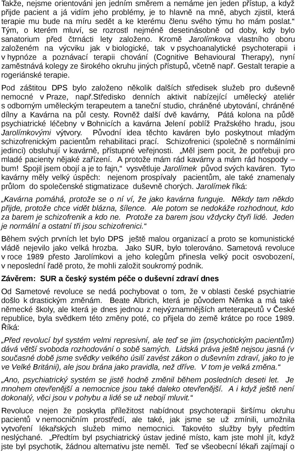 Kromě Jarolímkova vlastního oboru založeném na výcviku jak v biologické, tak v psychoanalytické psychoterapii i v hypnóze a poznávací terapii chování (Cognitive Behavioural Therapy), nyní zaměstnává