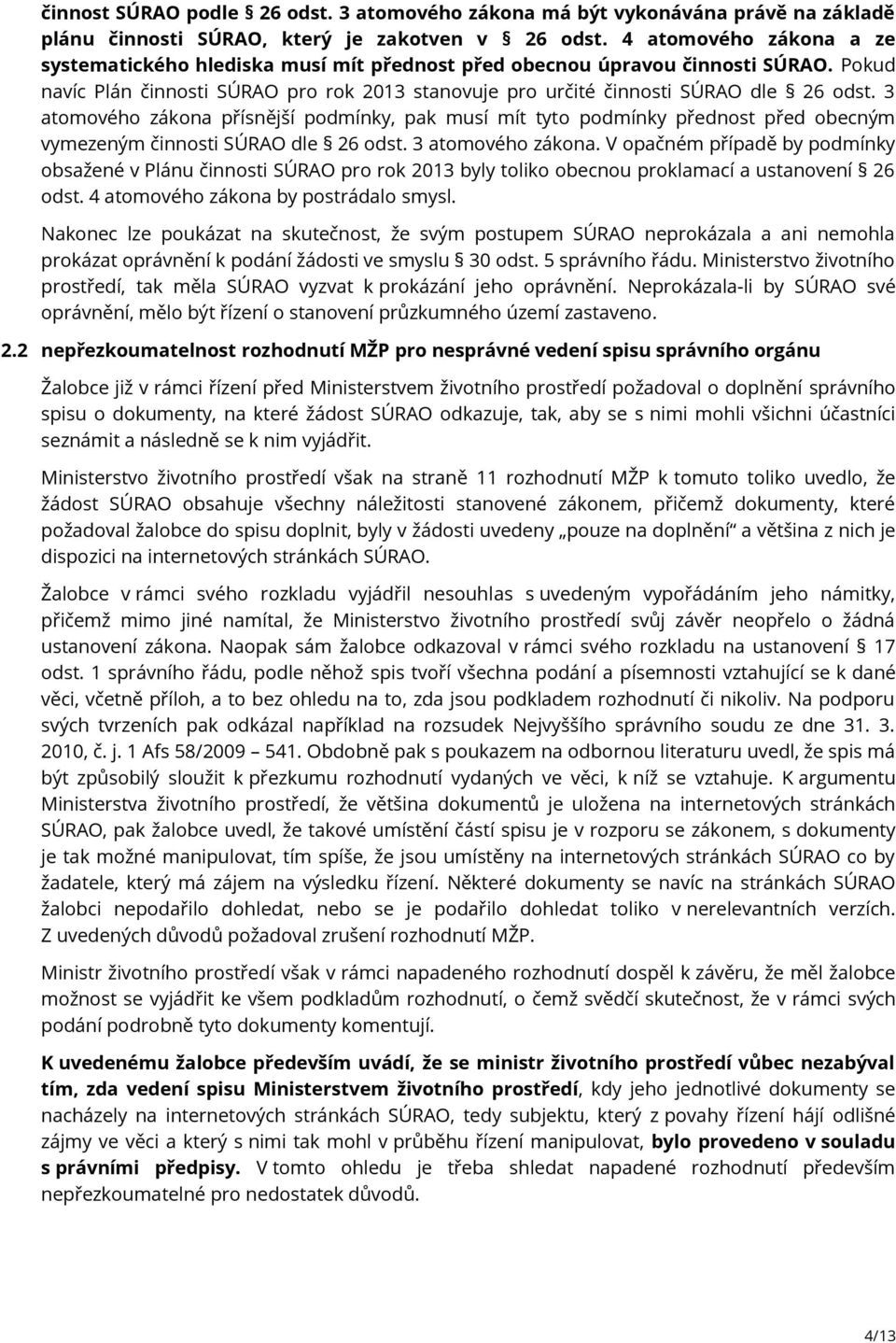 3 atomového zákona přísnější podmínky, pak musí mít tyto podmínky přednost před obecným vymezeným činnosti SÚRAO dle 26 odst. 3 atomového zákona.