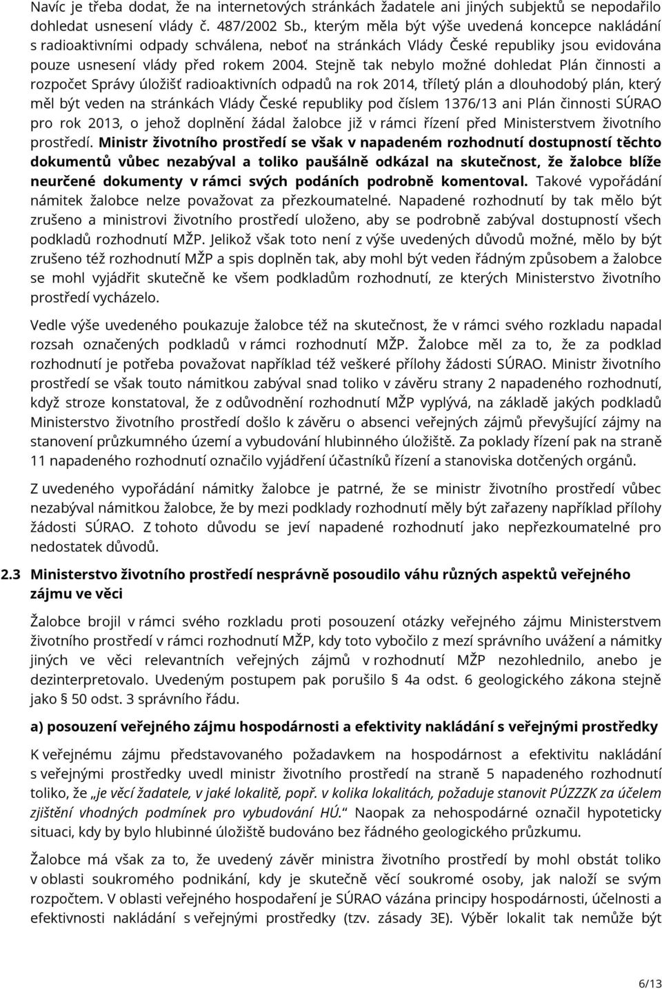 Stejně tak nebylo možné dohledat Plán činnosti a rozpočet Správy úložišť radioaktivních odpadů na rok 2014, tříletý plán a dlouhodobý plán, který měl být veden na stránkách Vlády České republiky pod