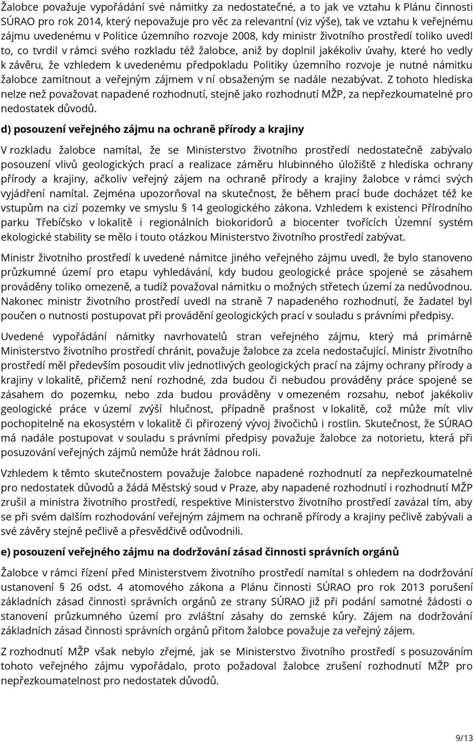 vzhledem k uvedenému předpokladu Politiky územního rozvoje je nutné námitku žalobce zamítnout a veřejným zájmem v ní obsaženým se nadále nezabývat.