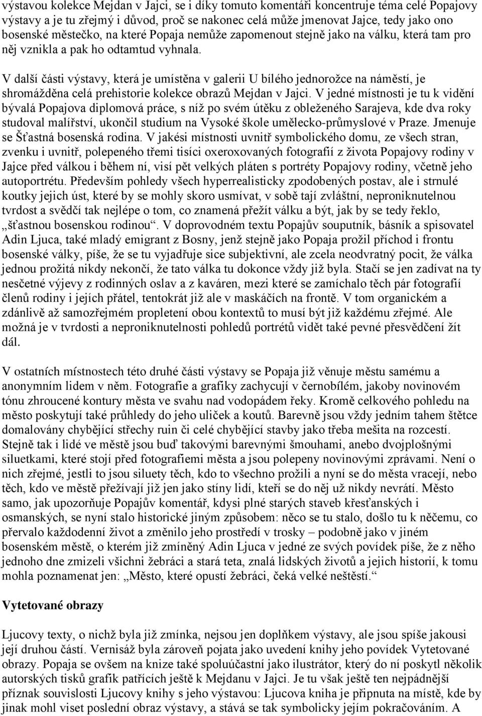 V další části výstavy, která je umístěna v galerii U bílého jednorožce na náměstí, je shromážděna celá prehistorie kolekce obrazů Mejdan v Jajci.