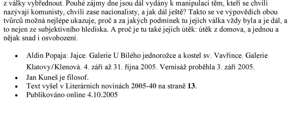 A proč je tu také jejich útěk: útěk z domova, a jednou a nějak snad i osvobození. Aldin Popaja: Jajce. Galerie U Bílého jednorožce a kostel sv. Vavřince.