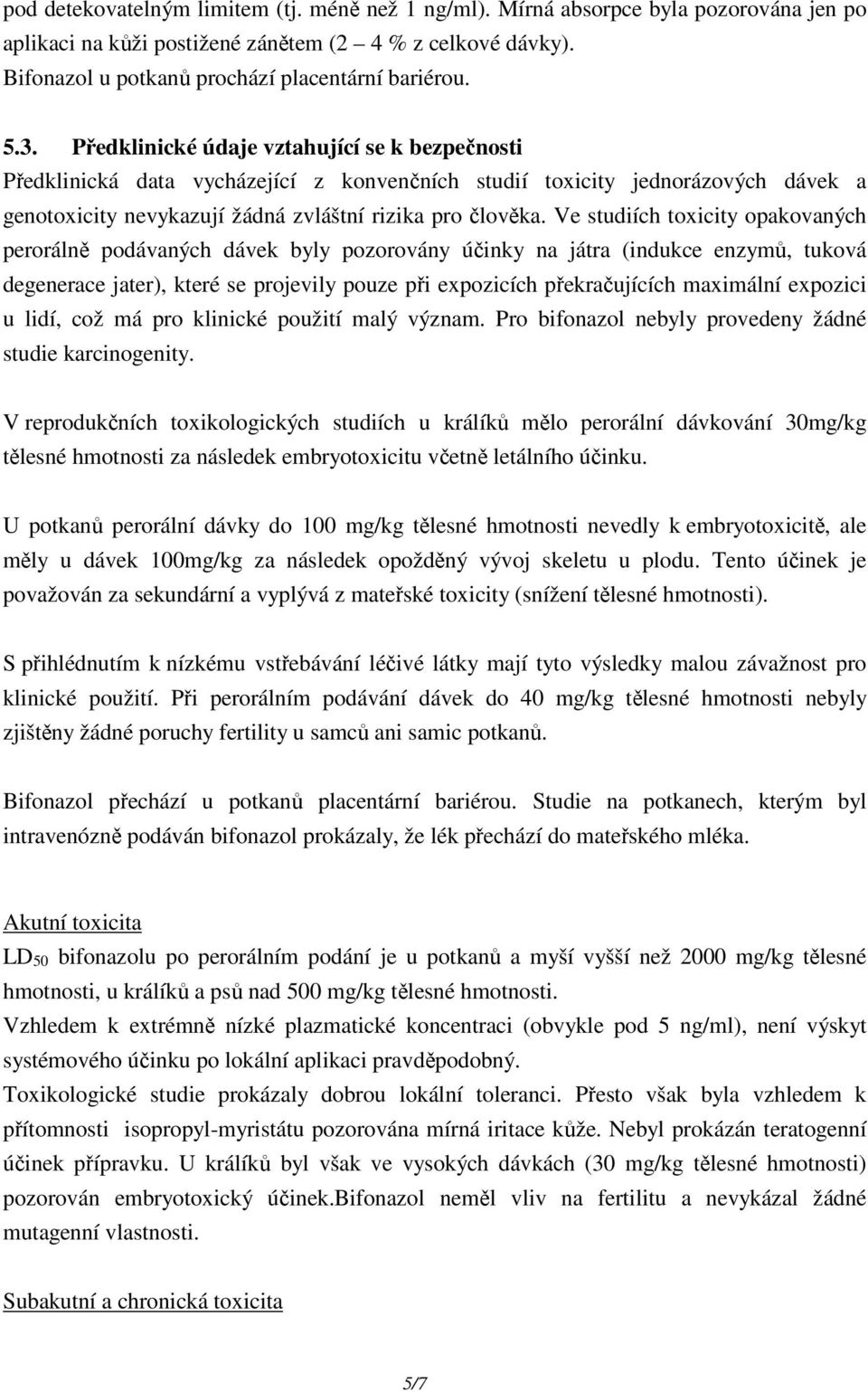 Ve studiích toxicity opakovaných perorálně podávaných dávek byly pozorovány účinky na játra (indukce enzymů, tuková degenerace jater), které se projevily pouze při expozicích překračujících maximální