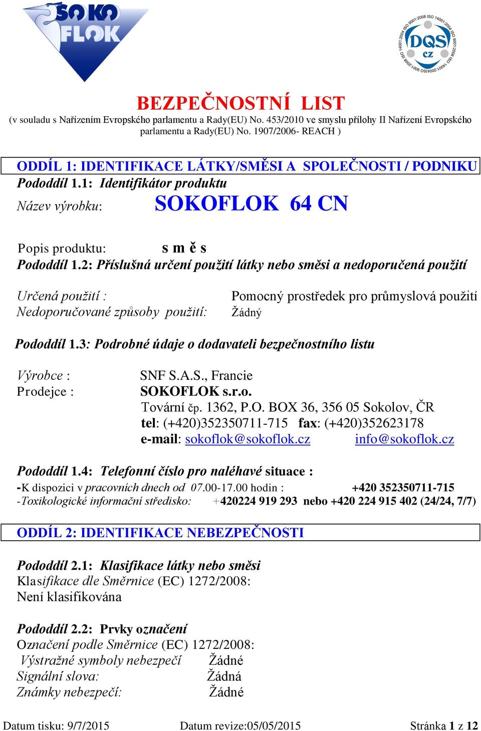 2: Příslušná určení použití látky nebo směsi a nedoporučená použití Určená použití : Nedoporučované způsoby použití: Pomocný prostředek pro průmyslová použití Žádný Pododdíl 1.