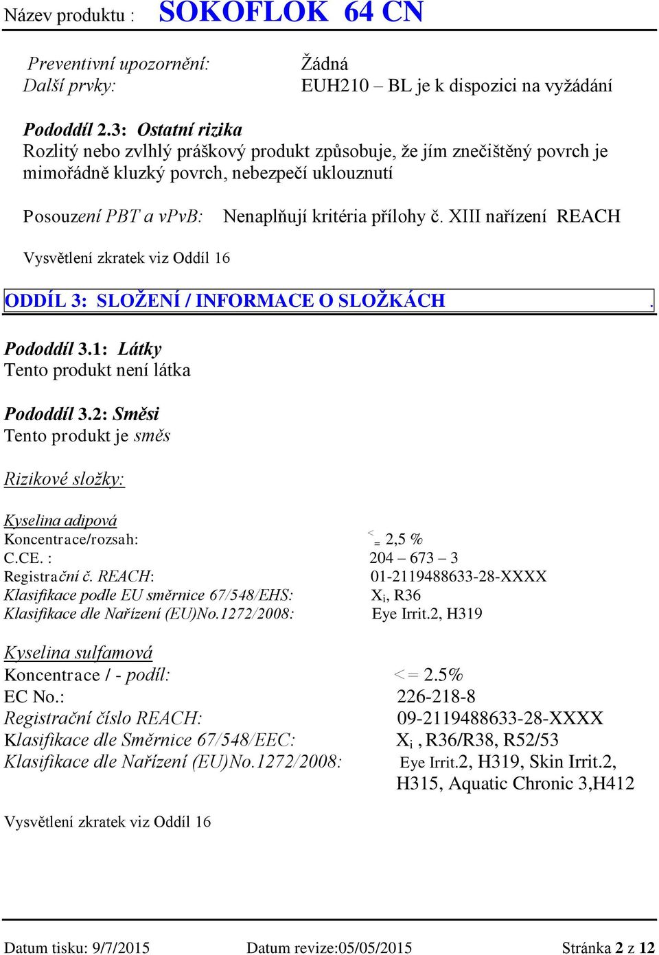 XIII nařízení REACH Vysvětlení zkratek viz Oddíl 16 ODDÍL 3: SLOŽENÍ / INFORMACE O SLOŽKÁCH. Pododdíl 3.1: Látky Tento produkt není látka Pododdíl 3.