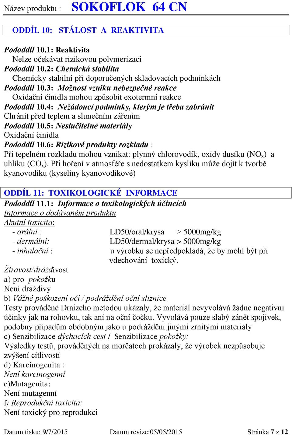 5: Neslučitelné materiály Oxidační činidla Pododdíl 10.6: Rizikové produkty rozkladu : Při tepelném rozkladu mohou vznikat: plynný chlorovodík, oxidy dusíku (NO x ) a uhlíku (CO x ).