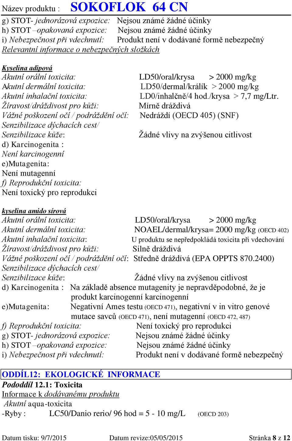 LD0/inhalčně/4 hod./krysa > 7,7 mg/ltr.