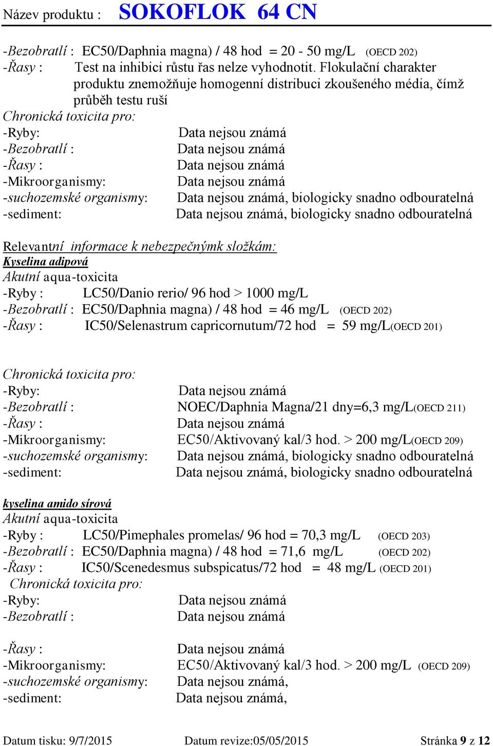 biologicky snadno odbouratelná -sediment:, biologicky snadno odbouratelná Relevantní informace k nebezpečnýmk složkám: Kyselina adipová Akutní aqua-toxicita -Ryby : LC50/Danio rerio/ 96 hod 1000 mg/l