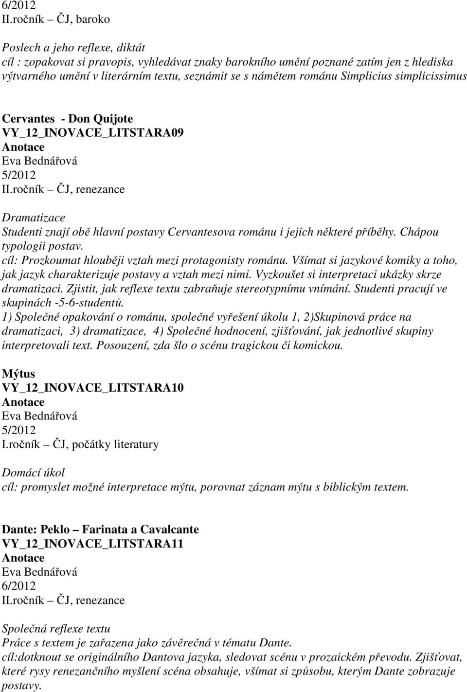 cíl: Prozkoumat hlouběji vztah mezi protagonisty románu. Všímat si jazykové komiky a toho, jak jazyk charakterizuje postavy a vztah mezi nimi. Vyzkoušet si interpretaci ukázky skrze dramatizaci.
