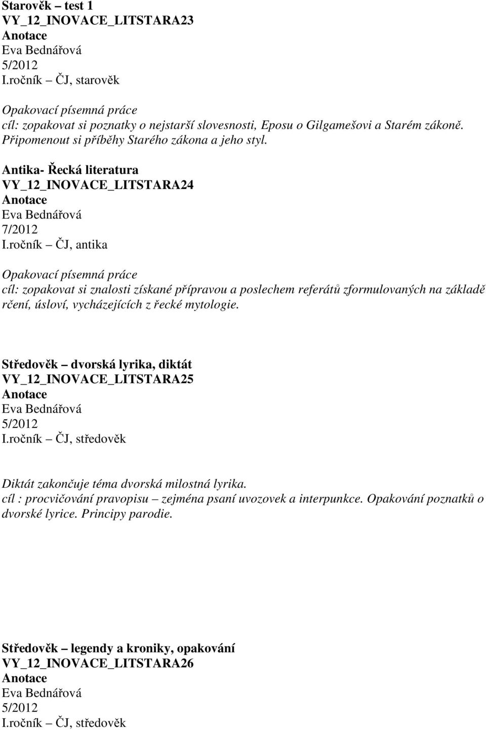 Antika- Řecká literatura VY_12_INOVACE_LITSTARA24 7/2012 Opakovací písemná práce cíl: zopakovat si znalosti získané přípravou a poslechem referátů zformulovaných na základě rčení, úsloví,