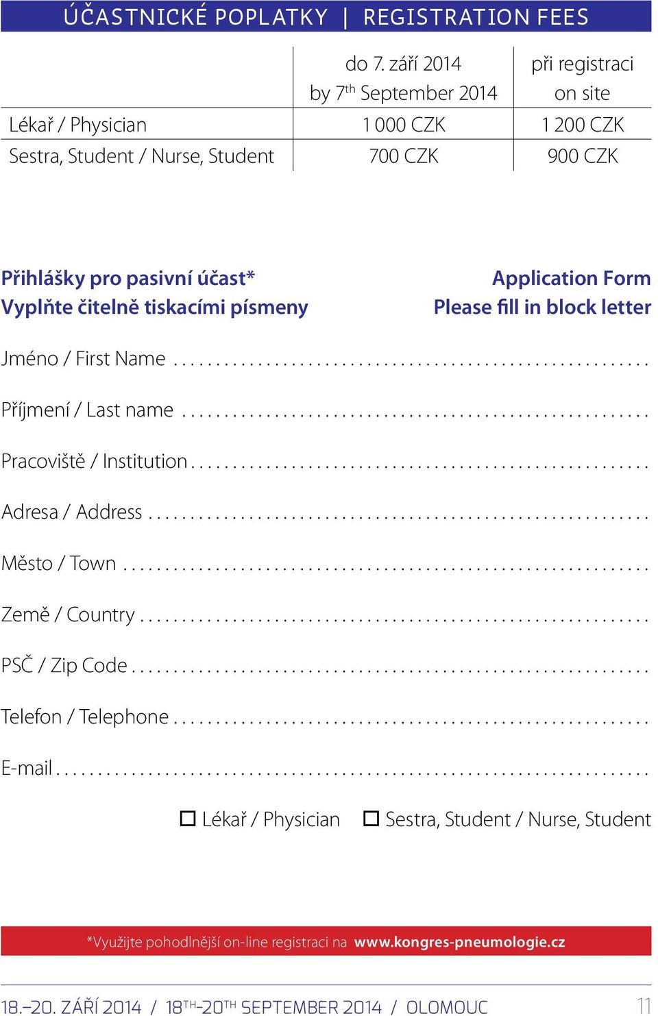 pasivní účast* Vyplňte čitelně tiskacími písmeny Application Form Please fill in block letter Jméno / First Name... Příjmení / Last name... Pracoviště / Institution.