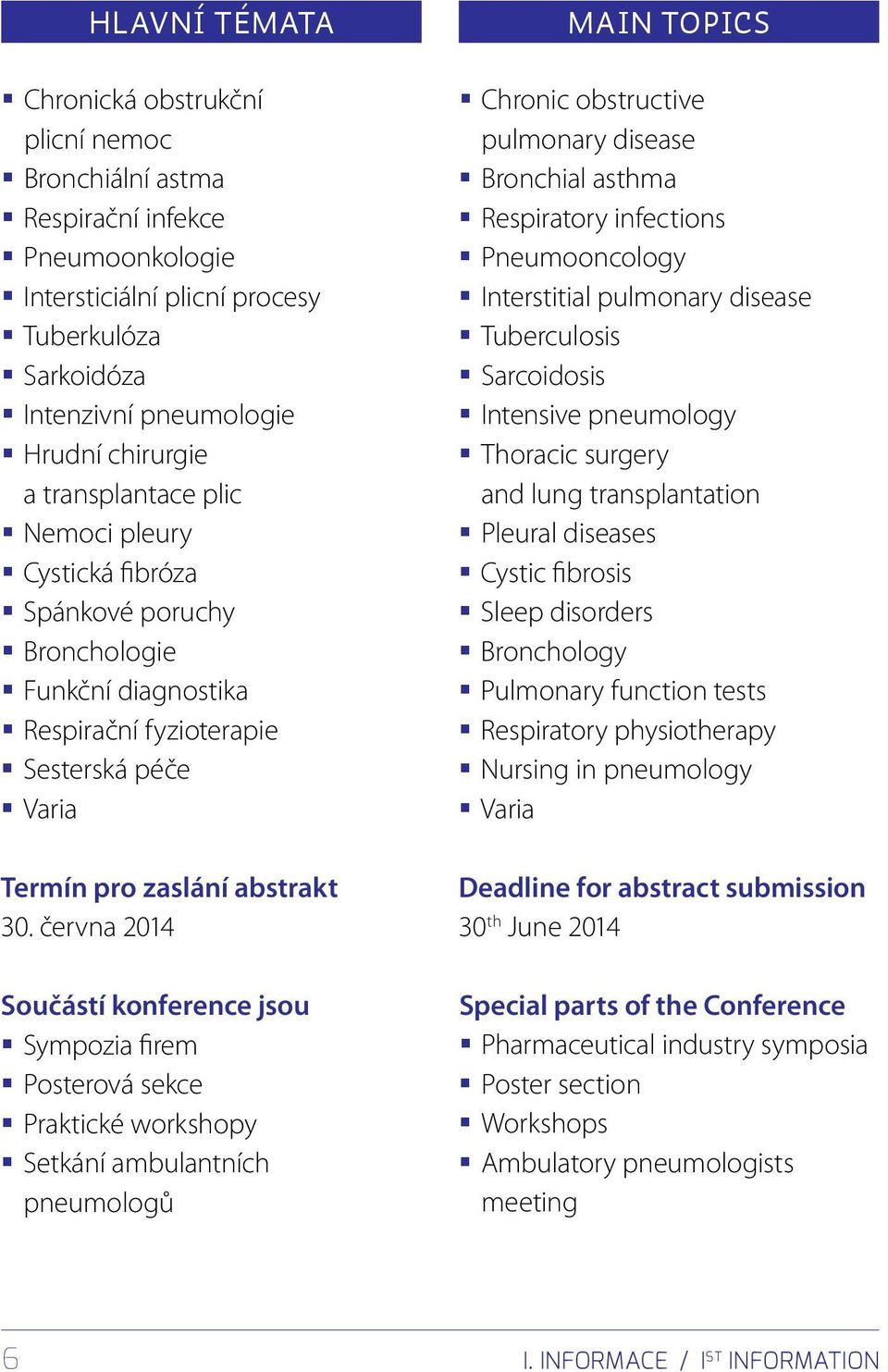 června 2014 Součástí konference jsou Sympozia firem Posterová sekce Praktické workshopy Setkání ambulantních pneumologů Main Topics Chronic obstructive pulmonary disease Bronchial asthma Respiratory