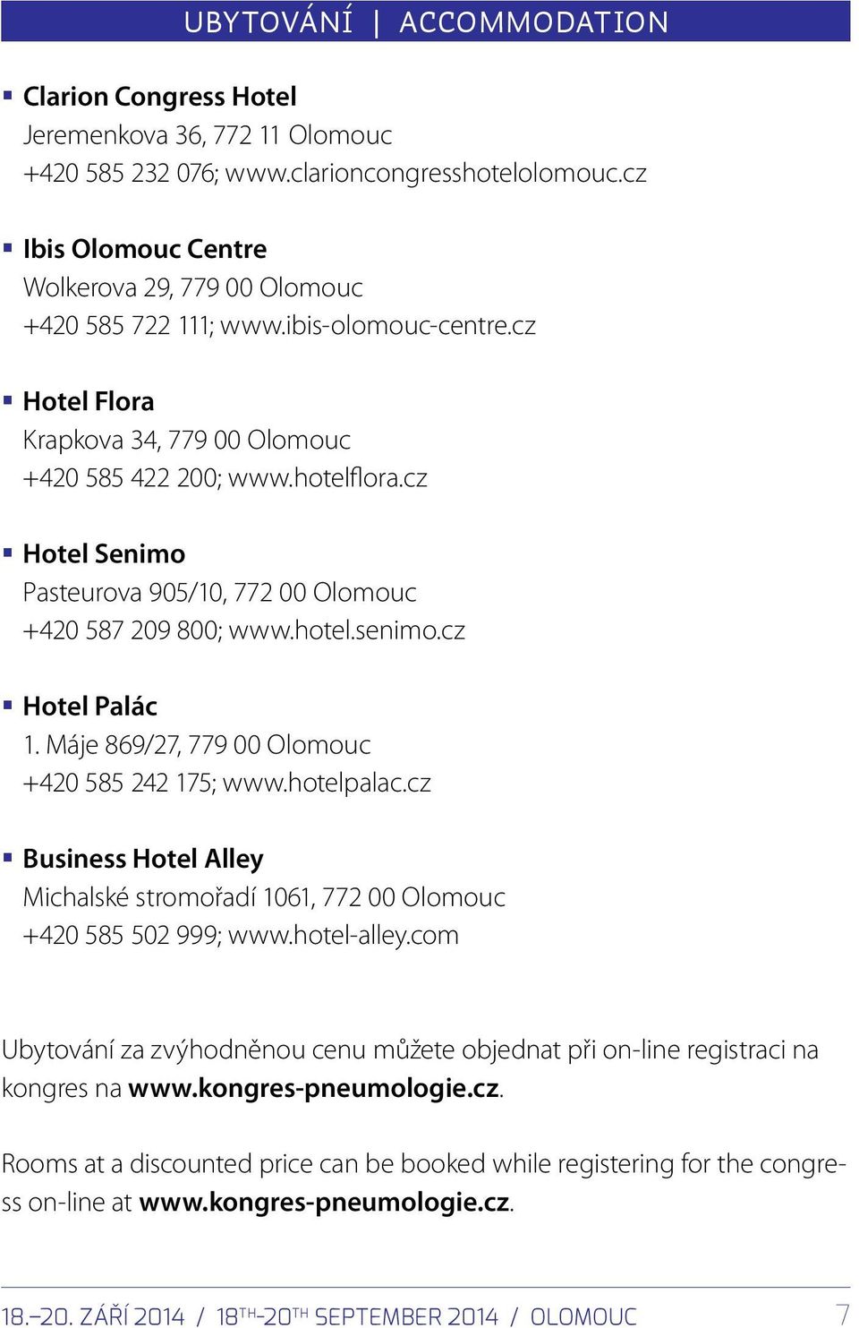 cz Hotel Senimo Pasteurova 905/10, 772 00 Olomouc +420 587 209 800; www.hotel.senimo.cz Hotel Palác 1. Máje 869/27, 779 00 Olomouc +420 585 242 175; www.hotelpalac.