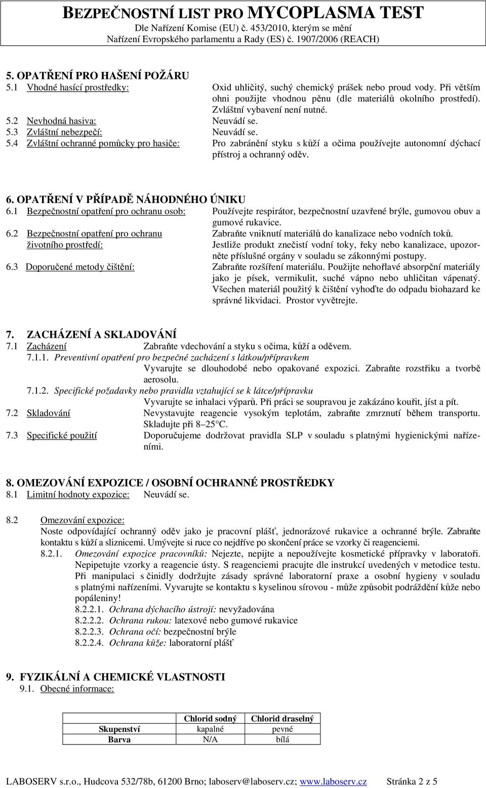 6. OPATŘENÍ V PŘÍPADĚ NÁHODNÉHO ÚNIKU 6.1 Bezpečnostní opatření pro ochranu osob: Používejte respirátor, bezpečnostní uzavřené brýle, gumovou obuv a gumové rukavice. 6.2 Bezpečnostní opatření pro ochranu Zabraňte vniknutí materiálů do kanalizace nebo vodních toků.