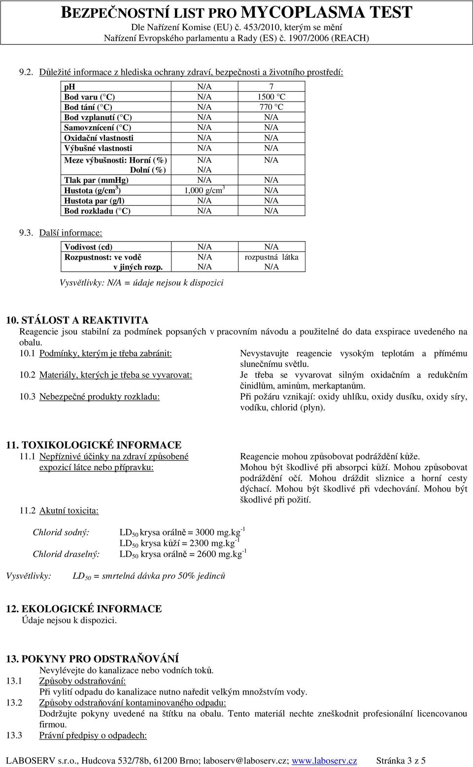 rozkladu ( C) N/A N/A 9.3. Další informace: Vodivost (cd) N/A N/A Rozpustnost: ve vodě N/A rozpustná látka v jiných rozp. N/A N/A Vysvětlivky: N/A = údaje nejsou k dispozici 10.