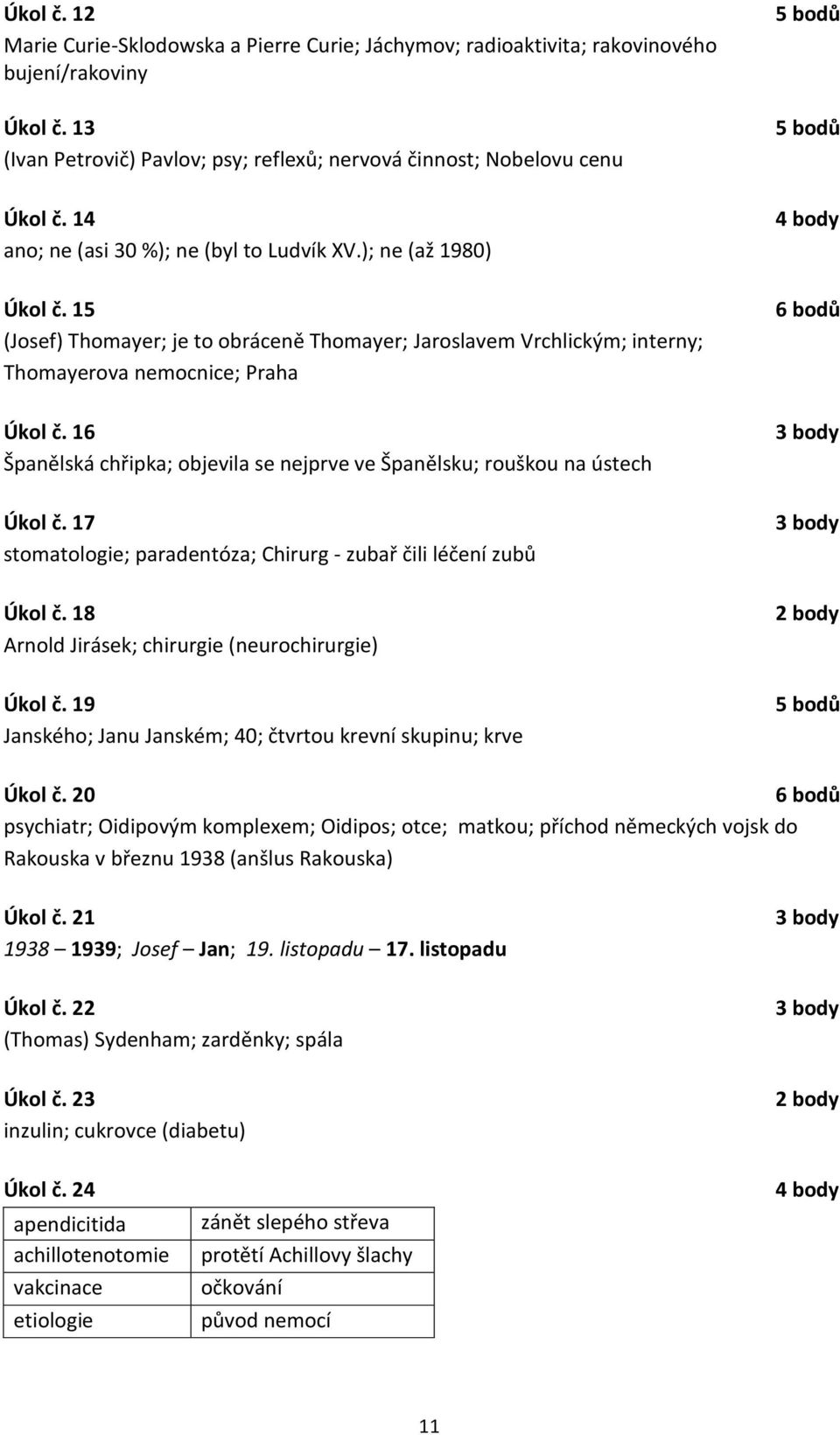 16 Španělská chřipka; objevila se nejprve ve Španělsku; rouškou na ústech Úkol č. 17 stomatologie; paradentóza; Chirurg - zubař čili léčení zubů Úkol č.