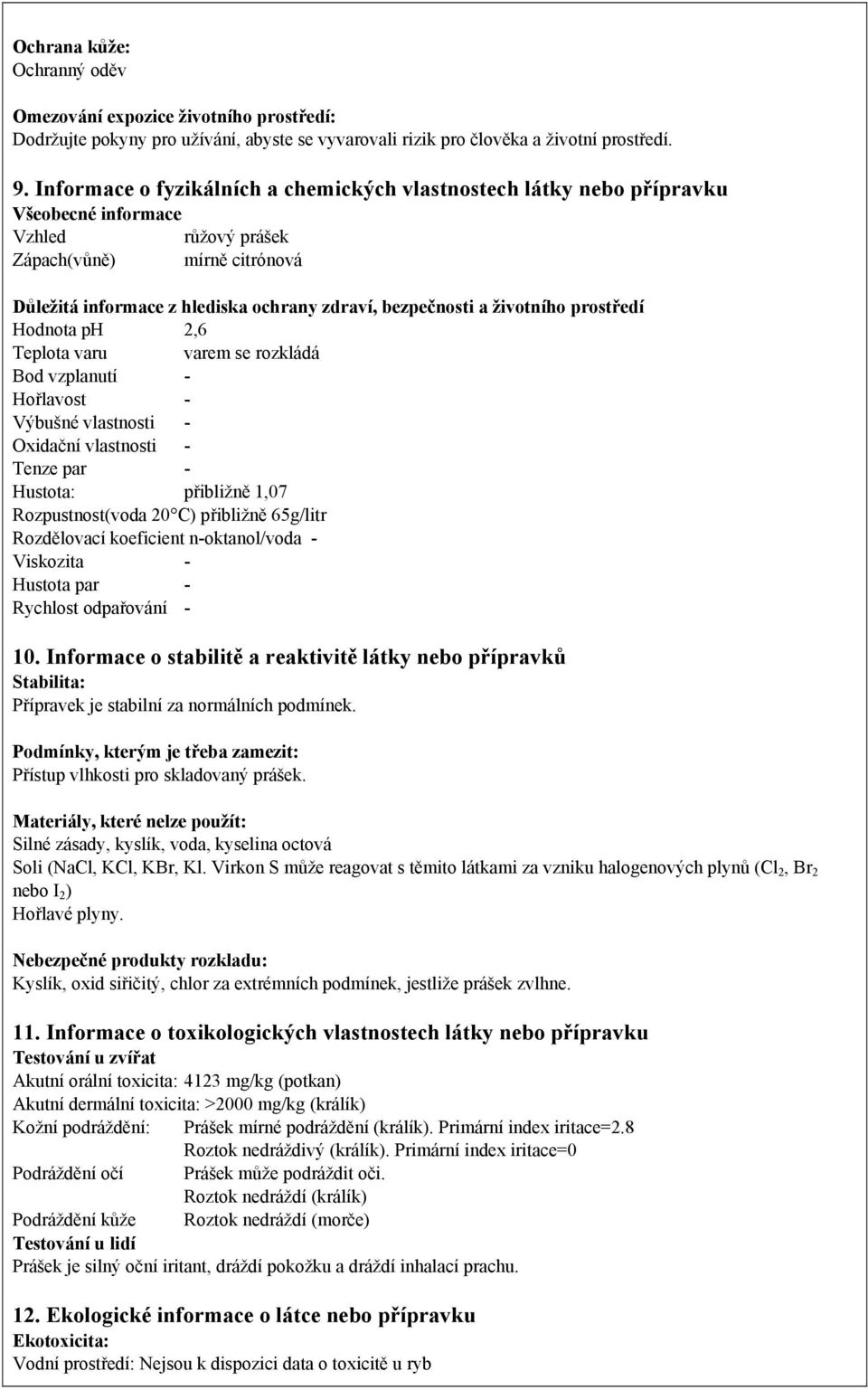 a životního prostředí Hodnota ph 2,6 Teplota varu varem se rozkládá Bod vzplanutí - Hořlavost - Výbušné vlastnosti - Oxidační vlastnosti - Tenze par - Hustota: přibližně 1,07 Rozpustnost(voda 20 C)