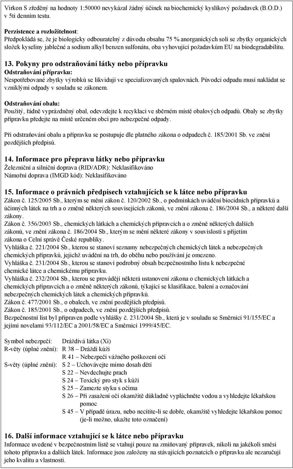 vyhovující požadavkům EU na biodegradabilitu. 13. Pokyny pro odstraňování látky nebo přípravku Odstraňování přípravku: Nespotřebované zbytky výrobků se likvidují ve specializovaných spalovnách.