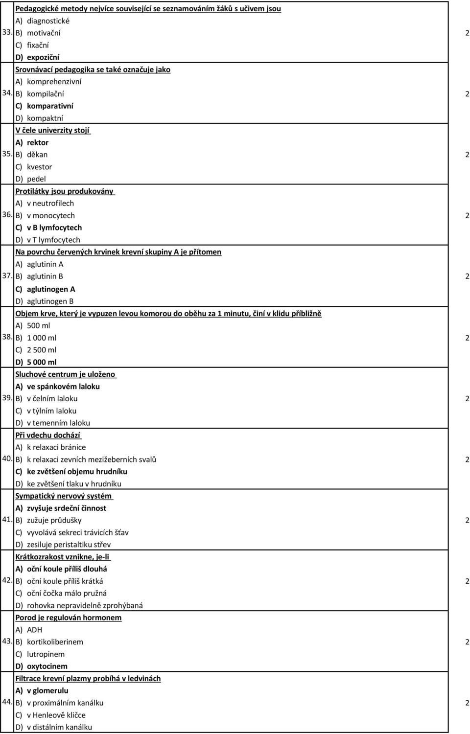 B) v monocytech 2 C) v B lymfocytech D) v T lymfocytech Na povrchu červených krvinek krevní skupiny A je přítomen A) aglutinin A 37.