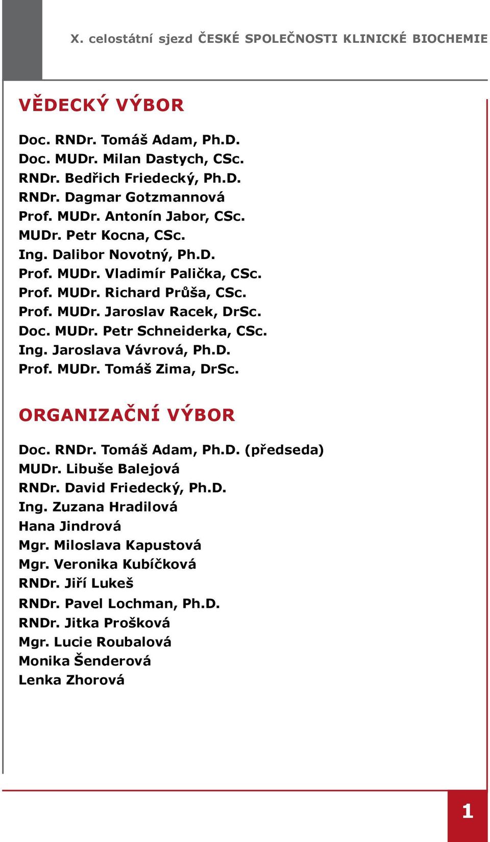 Ing. Jaroslava Vávrová, Ph.D. Prof. MUDr. Tomáš Zima, DrSc. ORGANIZAČNÍ VÝBOR Doc. RNDr. Tomáš Adam, Ph.D. (předseda) MUDr. Libuše Balejová RNDr. David Friedecký, Ph.D. Ing.