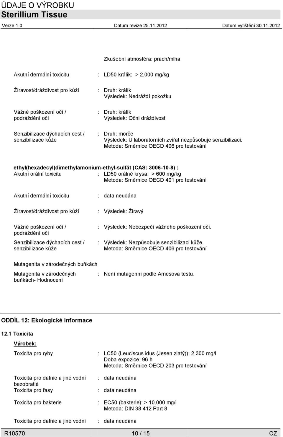 Metoda: Směrnice OECD 406 pro testování ethyl(hexadecyl)dimethylamonium-ethyl-sulfát (CAS: 3006-10-8) : Akutní orální toxicitu : LD50 orálně krysa: > 600 mg/kg Metoda: Směrnice OECD 401 pro testování