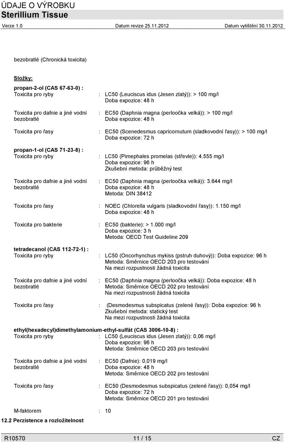 (Jesen zlatý)): > 100 mg/l Doba expozice: 48 h : EC50 (Daphnia magna (perloočka velká)): > 100 mg/l Doba expozice: 48 h : EC50 (Scenedesmus capricornutum (sladkovodní řasy)): > 100 mg/l Doba