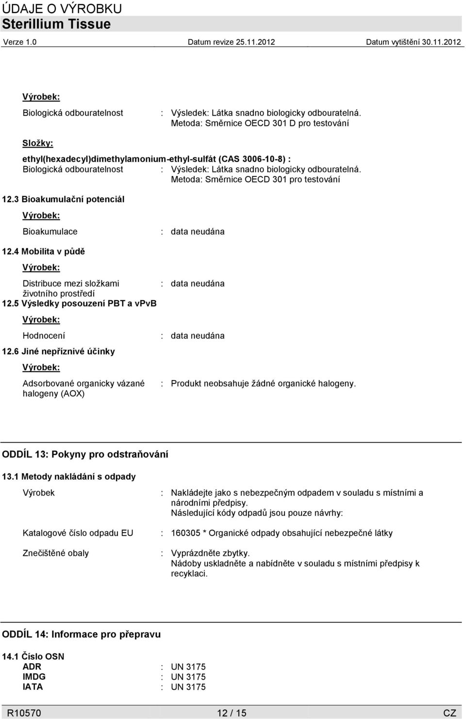 Metoda: Směrnice OECD 301 pro testování 12.3 Bioakumulační potenciál Výrobek: Bioakumulace 12.4 Mobilita v půdě Výrobek: Distribuce mezi složkami životního prostředí 12.