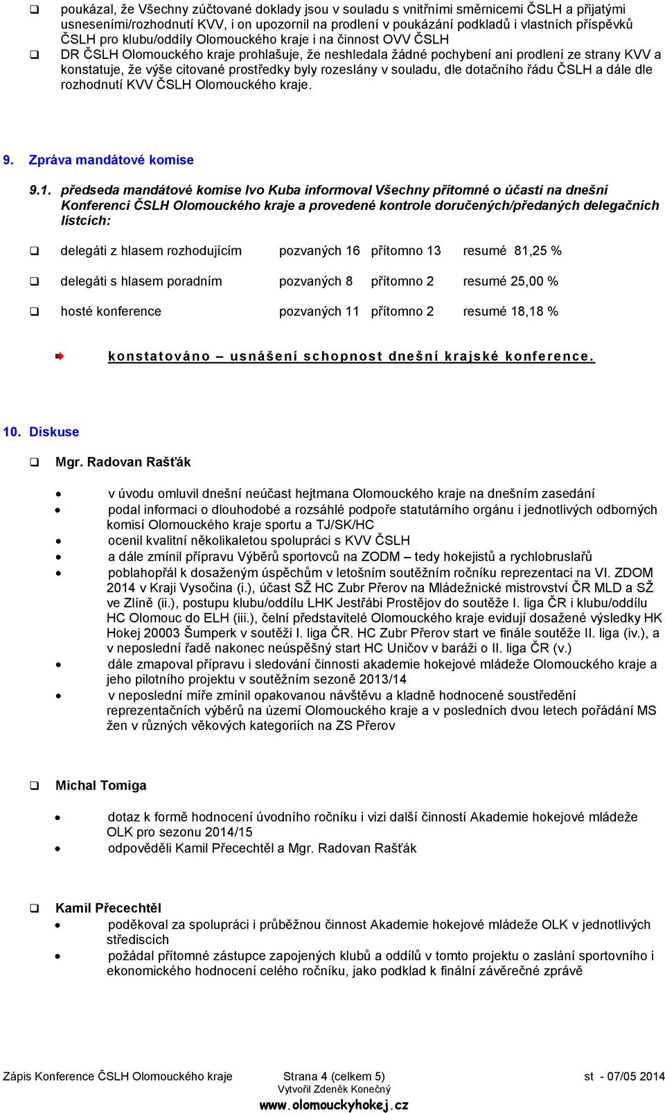 rozeslány v souladu, dle dotačního řádu ČSLH a dále dle rozhodnutí KVV ČSLH Olomouckého kraje. 9. Zpráva mandátové komise 9.1.