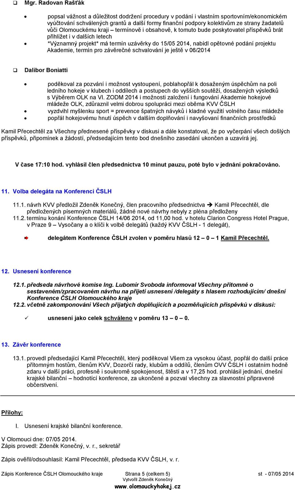 podání projektu Akademie, termín pro závěrečné schvalování je ještě v 06/2014 Dalibor Boniatti poděkoval za pozvání i možnost vystoupení, poblahopřál k dosaženým úspěchům na poli ledního hokeje v