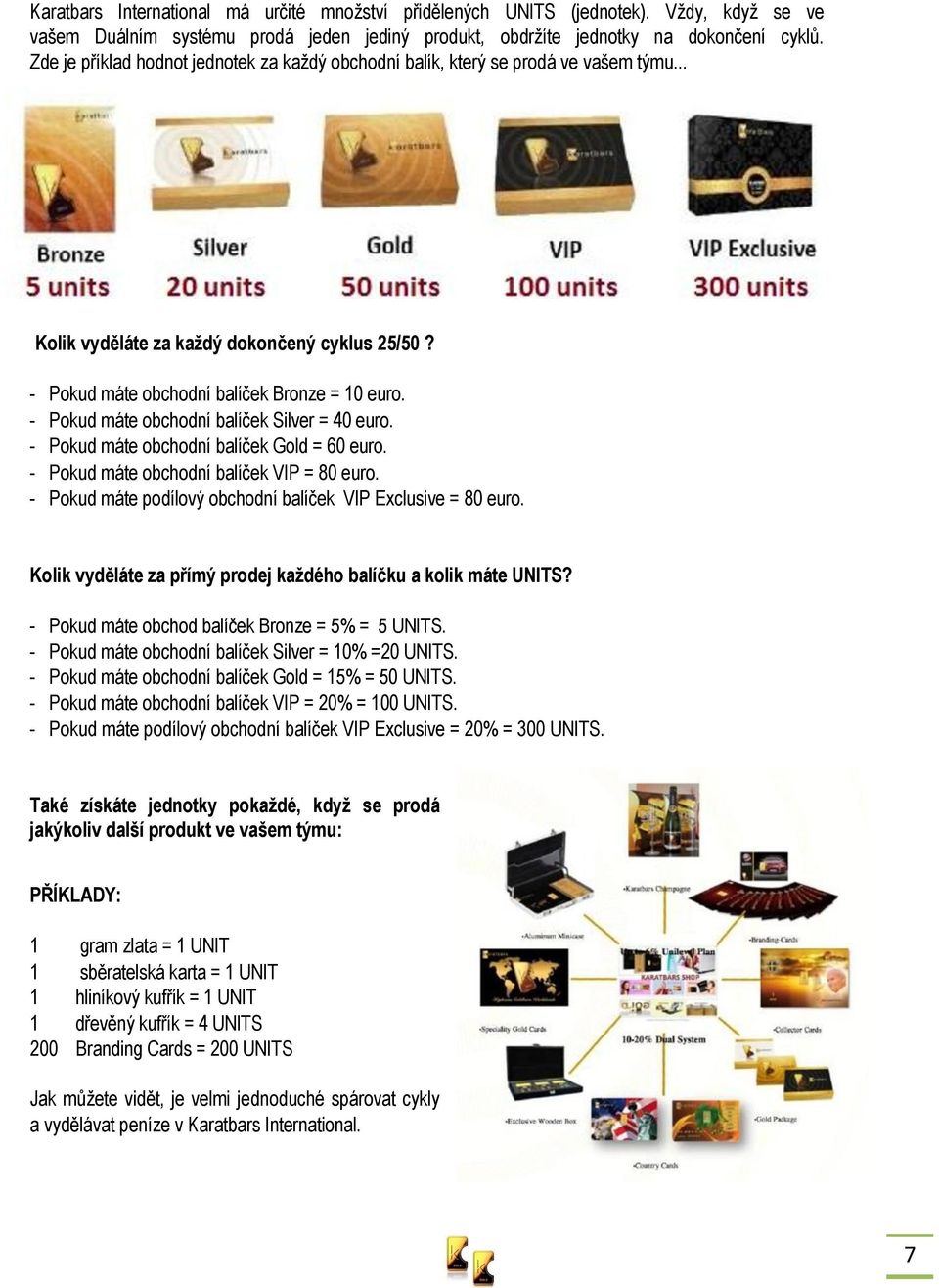 - Pokud máte obchodní balíček Silver = 40 euro. - Pokud máte obchodní balíček Gold = 60 euro. - Pokud máte obchodní balíček VIP = 80 euro.