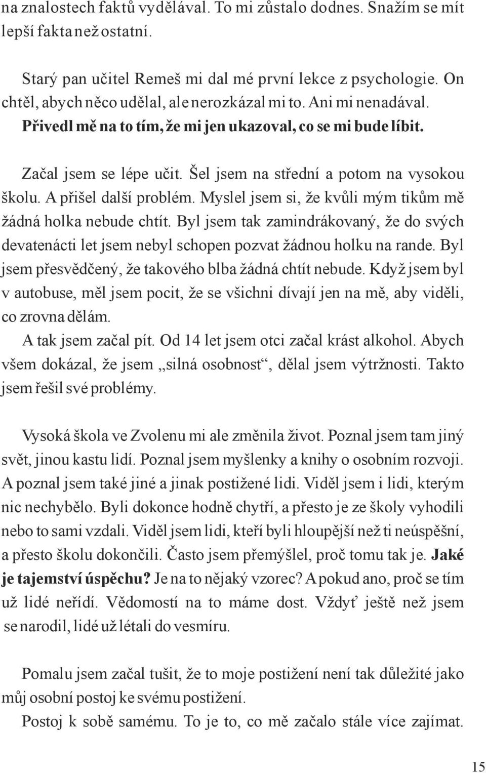 Šel jsem na střední a potom na vysokou školu. A přišel další problém. Myslel jsem si, že kvůli mým tikům mě žádná holka nebude chtít.