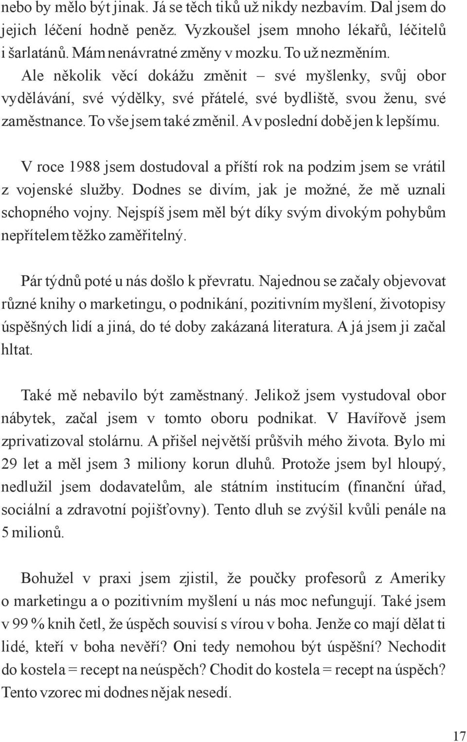 V roce 1988 jsem dostudoval a příští rok na podzim jsem se vrátil z vojenské služby. Dodnes se divím, jak je možné, že mě uznali schopného vojny.