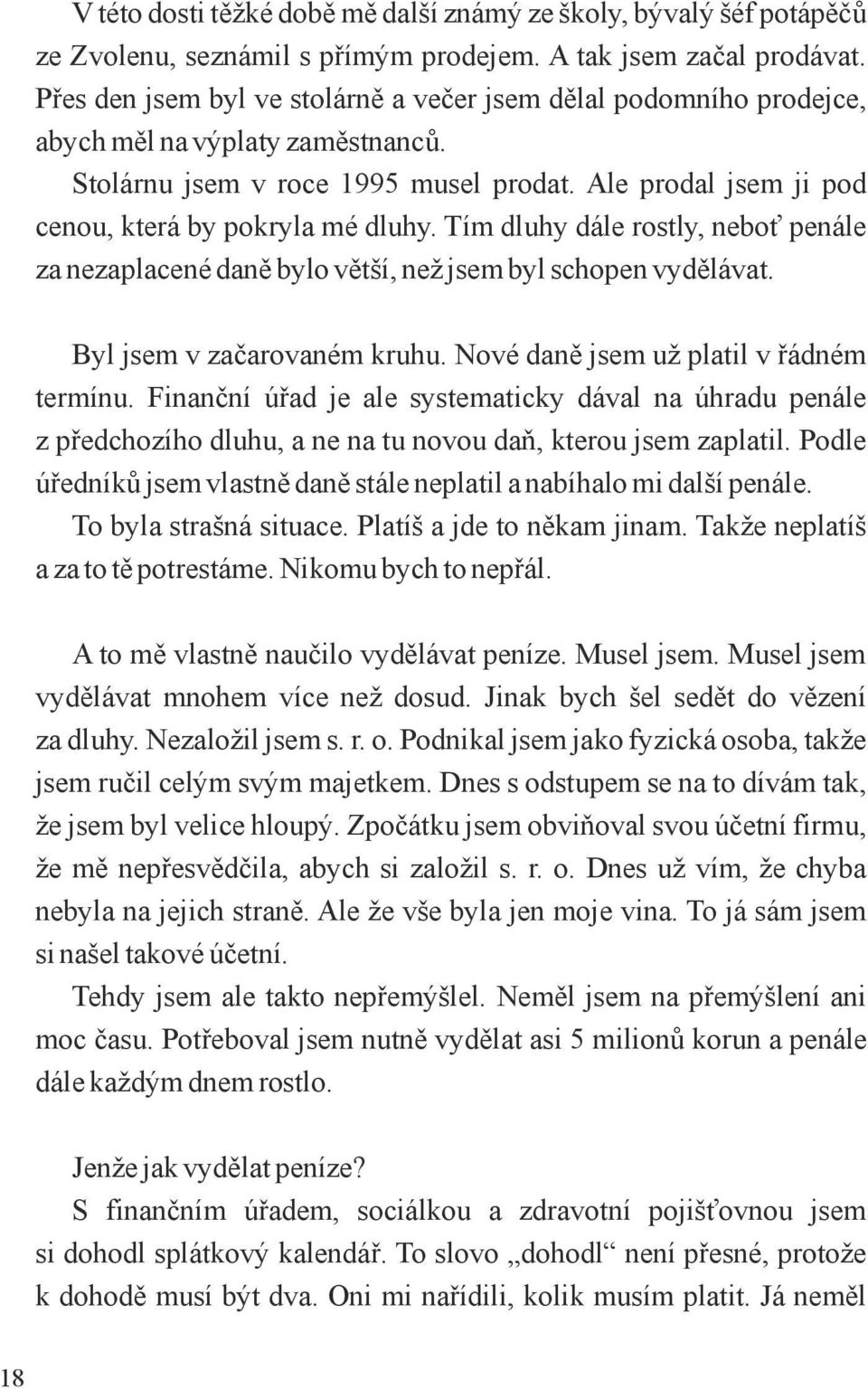 Tím dluhy dále rostly, neboť penále za nezaplacené daně bylo větší, než jsem byl schopen vydělávat. Byl jsem v začarovaném kruhu. Nové daně jsem už platil v řádném termínu.