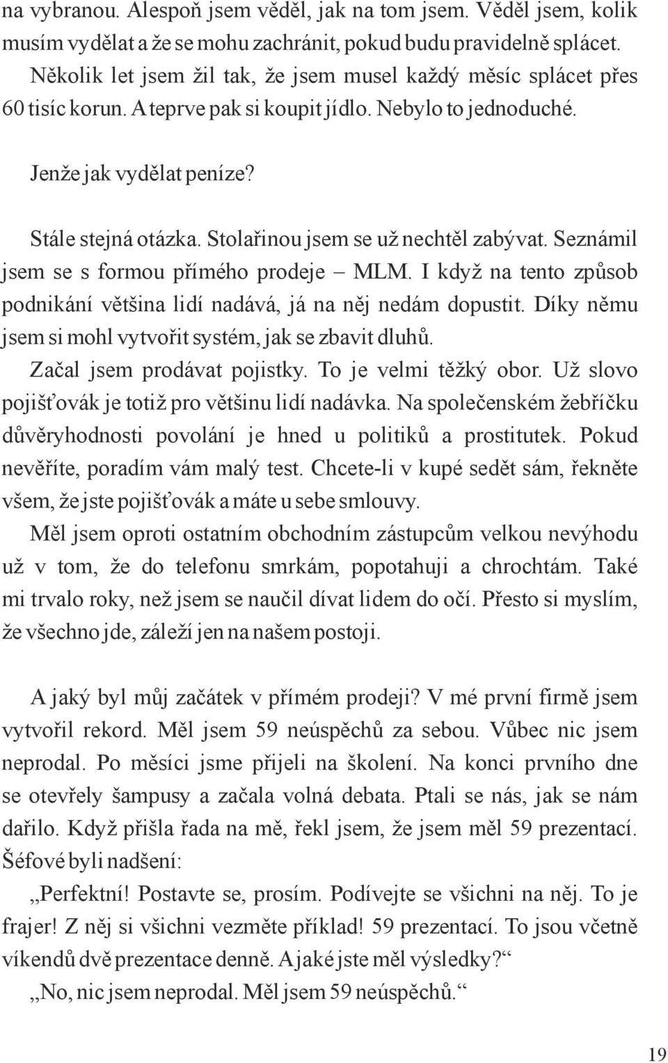 Stolařinou jsem se už nechtěl zabývat. Seznámil jsem se s formou přímého prodeje MLM. I když na tento způsob podnikání většina lidí nadává, já na něj nedám dopustit.