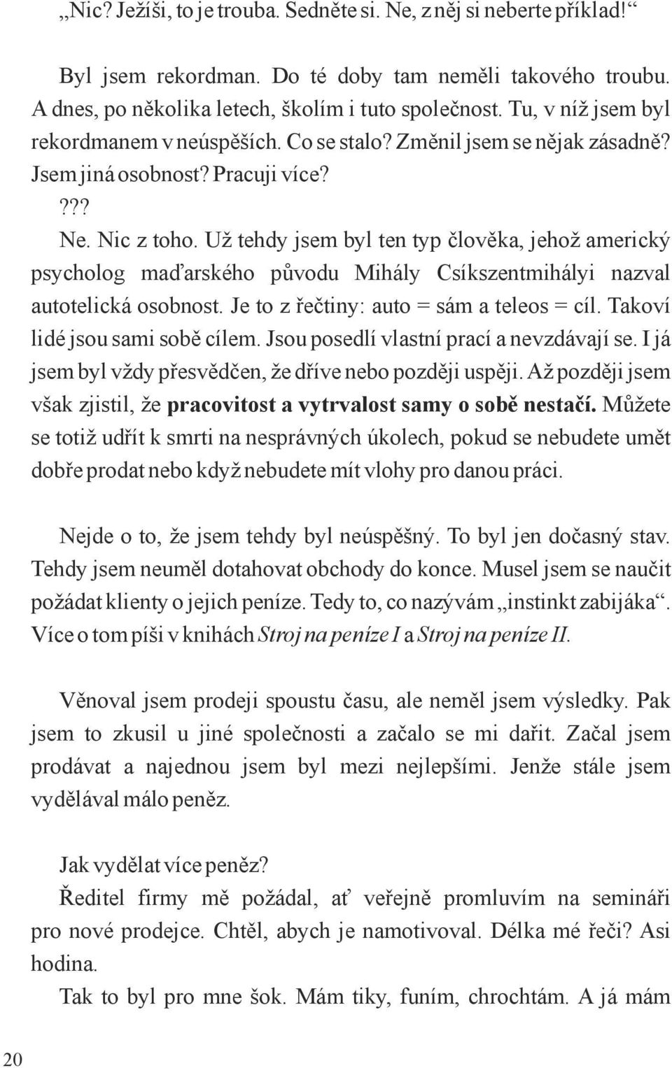 Už tehdy jsem byl ten typ člověka, jehož americký psycholog maďarského původu Mihály Csíkszentmihályi nazval autotelická osobnost. Je to z řečtiny: auto = sám a teleos = cíl.