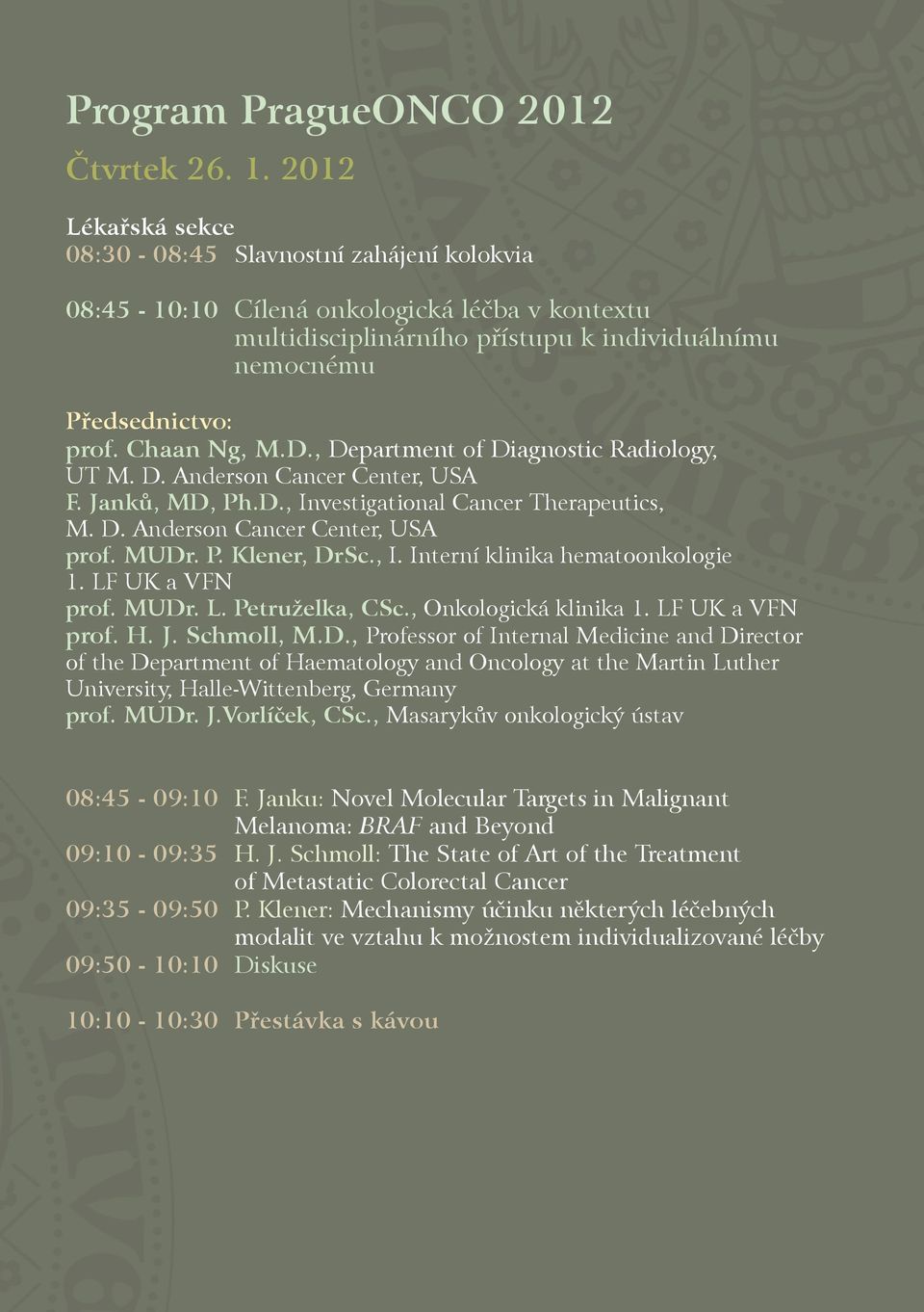 D., Department of Diagnostic Radiology, UT M. D. Anderson Cancer Center, USA F. Janků, MD, Ph.D., Investigational Cancer Therapeutics, M. D. Anderson Cancer Center, USA prof. MUDr. P. Klener, DrSc.